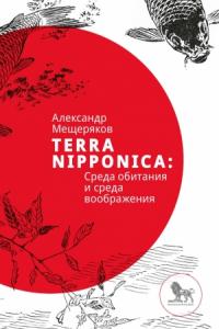 Александр Мещеряков - Terra Nipponica: Среда обитания и среда воображения