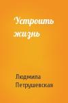 Людмила Петрушевская - Устроить жизнь