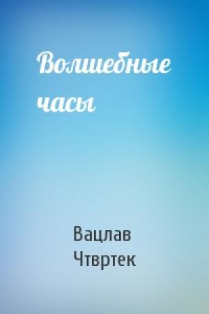 Обложка книги «Волшебные часы» — Вацлав Чтвртек