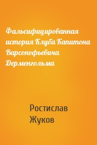 Фальсифицированная история Клуба Капитона Варсонофьевича Дерменгольма