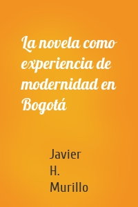 La novela como experiencia de modernidad en Bogotá