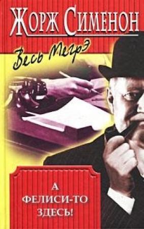 Обложка книги «А Фелиси-то здесь!» — Жорж Сименон