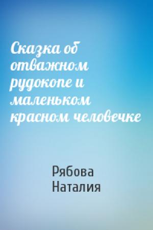 Обложка книги «Сказка об отважном рудокопе и маленьком красном человечке» — Рябова Наталия