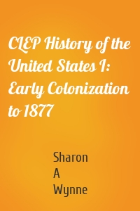 CLEP History of the United States I: Early Colonization to 1877