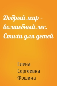 Добрый мир – волшебный лес. Стихи для детей