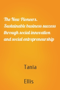 The New Pioneers. Sustainable business success through social innovation and social entrepreneurship