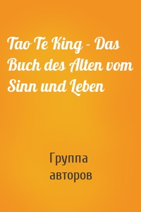 Tao Te King - Das Buch des Alten vom Sinn und Leben