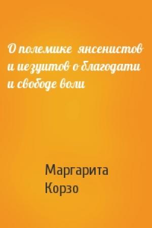 Обложка книги «О полемике  янсенистов и иезуитов о благодати и свободе воли» — Маргарита Корзо