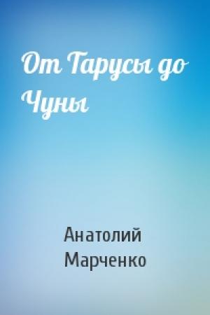 Обложка книги «От Тарусы до Чуны» — Анатолий Марченко