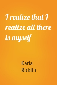 I realize that I realize all there is myself