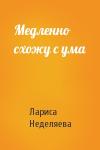 Лариса Неделяева - Медленно схожу с ума