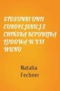 STOSUNKI UNII EUROPEJSKIEJ Z CHIŃSKĄ REPUBLIKĄ LUDOWĄ W XXI WIEKU