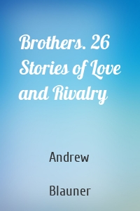 Brothers. 26 Stories of Love and Rivalry