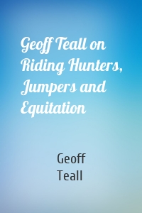 Geoff Teall on Riding Hunters, Jumpers and Equitation