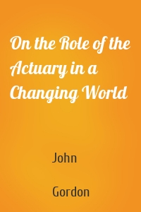 On the Role of the Actuary in a Changing World