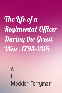 The Life of a Regimental Officer During the Great War, 1793-1815