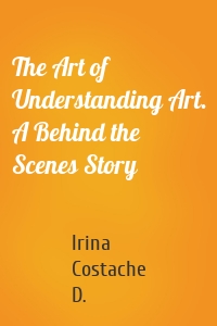 The Art of Understanding Art. A Behind the Scenes Story