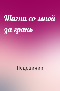 Шагни со мной за грань