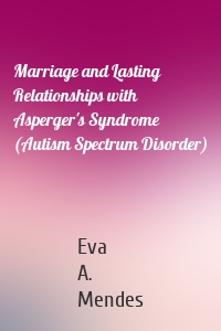 Marriage and Lasting Relationships with Asperger's Syndrome (Autism Spectrum Disorder)