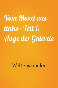 Vom Mond aus links - Teil 1: Auge der Galaxie