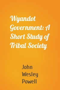 Wyandot Government: A Short Study of Tribal Society