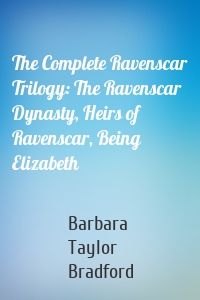 The Complete Ravenscar Trilogy: The Ravenscar Dynasty, Heirs of Ravenscar, Being Elizabeth