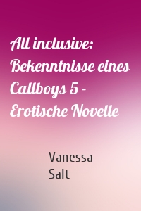 All inclusive: Bekenntnisse eines Callboys 5 - Erotische Novelle