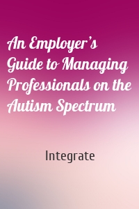 An Employer’s Guide to Managing Professionals on the Autism Spectrum