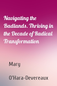 Navigating the Badlands. Thriving in the Decade of Radical Transformation