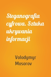 Steganografia cyfrowa. Sztuka ukrywania informacji