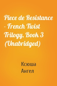 Piece de Resistance - French Twist Trilogy, Book 3 (Unabridged)