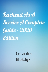 Backend As A Service A Complete Guide - 2020 Edition