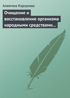 Обложка книги «Очищение и восстановление организма народными средствами при сердечных заболеваниях» — Алевтина Корзунова