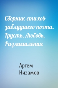 Сборник стихов заблудшего поэта. Грусть, Любовь, Размышления