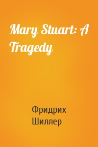 Mary Stuart: A Tragedy