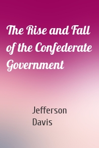 The Rise and Fall of the Confederate Government