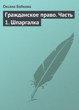 Обложка книги «Гражданское право. Часть 1. Шпаргалка» — Оксана Бобкова
