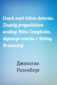 Coach wart bilion dolarów. Zasady przywództwa według Billa Campbella, słynnego coacha z Doliny Krzemowej