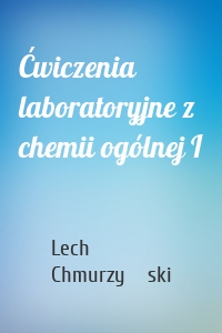 Ćwiczenia laboratoryjne z chemii ogólnej I