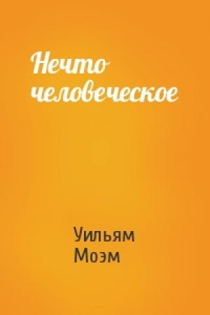 Обложка книги «Нечто человеческое» — Уильям Моэм