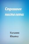 Наталия Ильина - Страшнее пистолета