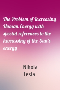 The Problem of Increasing Human Energy with special references to the harnessing of the Sun's energy