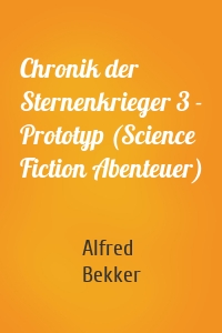 Chronik der Sternenkrieger 3 - Prototyp (Science Fiction Abenteuer)