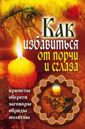 Обложка книги «Как избавиться от порчи и сглаза. Приметы, обереги, заговоры, обряды, молитвы» — Владимир Южин