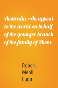 Australia : An appeal to the world on behalf of the younger branch of the family of Shem