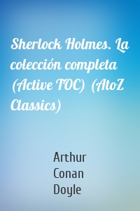 Sherlock Holmes. La colección completa (Active TOC) (AtoZ Classics)