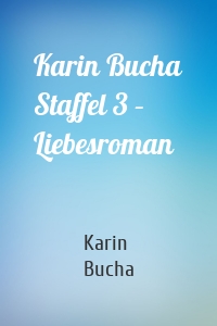 Karin Bucha Staffel 3 – Liebesroman