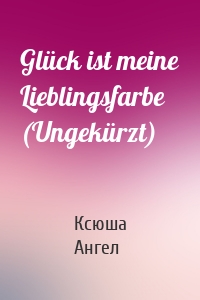 Glück ist meine Lieblingsfarbe (Ungekürzt)