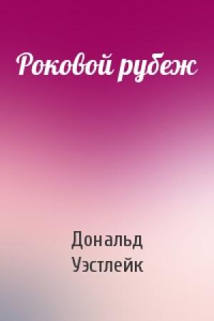 Обложка книги «Роковой рубеж» — Дональд Уэстлейк