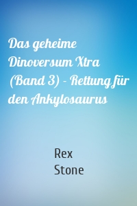 Das geheime Dinoversum Xtra (Band 3) - Rettung für den Ankylosaurus